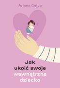 Psychologia - MUZA Jak ukoić swoje wewnętrzne dziecko - Ariane Calvo, Joanna Kuhn - miniaturka - grafika 1