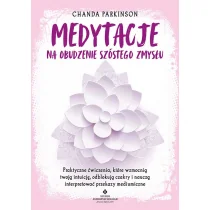 Medytacje na obudzenie szóstego zmysłu Praktyczne ćwiczenia, które wzmocnią twoją intuicję, odblokują czakry i nauczą interpretować przekazy - Ezoteryka - miniaturka - grafika 1