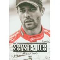 Pamiętniki, dzienniki, listy - Sebastien Loeb Mój styl jazdy - Loeb Sebastien - miniaturka - grafika 1