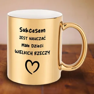 Złoty kubek dla nauczycielki - Sukcesem jest nauczać małe dzieci wielkich rzeczy - Kubki - miniaturka - grafika 1