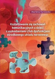 Kształtowanie się zachowań komunikacyjnych u dzieci z uszkodzeniami i/lub dysfunkcjami ośrodkowego ukladu nerwowego - Kurowska Marlena - Pedagogika i dydaktyka - miniaturka - grafika 1
