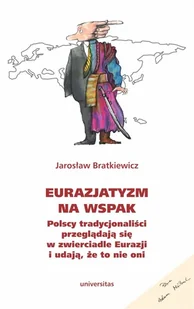 Universitas Eurazjatyzm na wspak. Polscy tradycjonaliści przeglądają się w zwierciadle Eurazji i udają, że to nie oni Jarosław Bratkiewicz - Polityka i politologia - miniaturka - grafika 1