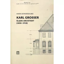 Atut Karl Grosser. Śląski architekt (1850-1918) Marta Ostrowska-Bies