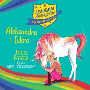 Aleksandra i Iskra. Akademia Jednorożców. Tom 2 - Audiobooki dla dzieci i młodzieży - miniaturka - grafika 1