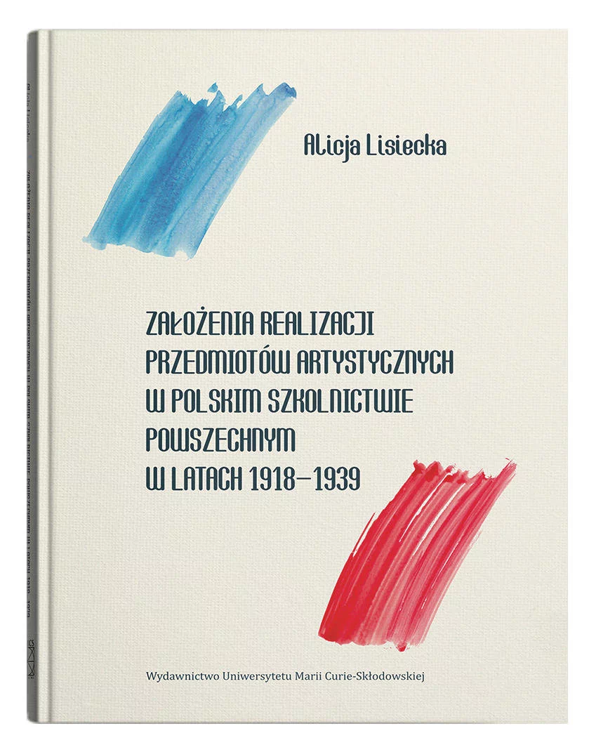 Założenia realizacji przedmiotów artystycznych w polskim szkolnictwie powszechnym w latach 1918-1939 Alicja Lisiecka