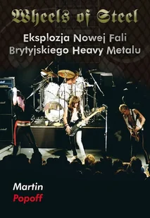 Wheels Of Steel Eksplozja Nowej Fali Brytyjskiego Heavy Metalu Martin Popoff - Biografie i autobiografie - miniaturka - grafika 2