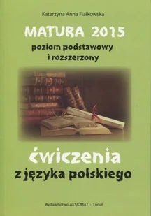 Aksjomat Piotr Nodzyński Matura 2015 poziom podstawowy i rozszerzony ćwiczenia z języka polskiego - Katarzyna Fiałkowska - Lektury szkoły średnie - miniaturka - grafika 1