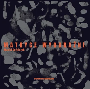 Wydawnictwo Naukowe Uniwersytetu im. Adama Mickiew Matryce Wyobraźni Guźniczak Maciej - Albumy inne - miniaturka - grafika 1