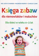 Pedagogika i dydaktyka - Charner Red. Kathy, Murphy Maureen, Clark Charlie Księga zabaw dla niemowlaków i maluchów 0-3 lat - miniaturka - grafika 1