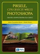 Grafika i DTP - Piksele czyli jeszcze więcej Photoshopa Alicja Żarowska-Mazur Dawid Mazur - miniaturka - grafika 1