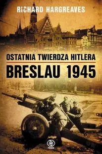 Ostatnia twierdza Hitlera Breslau 1945 Richard Hargreaves - Historia świata - miniaturka - grafika 2