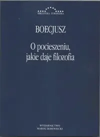 O pocieszeniu jakie daje filozofia - Boecjusz Anicjusz Manliusz Sewerynus - Filozofia i socjologia - miniaturka - grafika 1