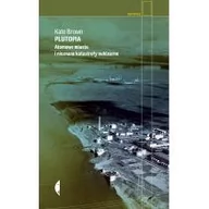 Felietony i reportaże - Kate Brown Plutopia Atomowe miasta i nieznane katastrofy nuklearne - miniaturka - grafika 1