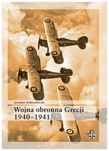 Wojna obronna Grecji 1940 - 1941 - Jarosław Dobrzelewski - Proza Wojna obronna Grecji 1940 - 1941 - Jarosław Dobrzelewski - Proza - miniaturka - grafika 1