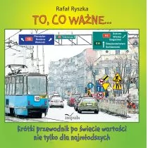 To Co Ważne Krótki Przewodnik Po Świecie Wartości Nie Tylko Dla Najmłodszych Rafał Ryszka - Pedagogika i dydaktyka - miniaturka - grafika 1