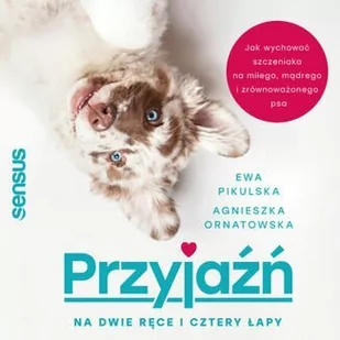 Przyjaźń na dwie ręce i cztery łapy. Jak wychować szczeniaka na miłego, mądrego i zrównoważonego psa - Audiobooki - poradniki - miniaturka - grafika 1