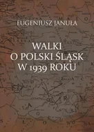 Historia świata - Walki o polski Śląsk w 1939 roku Eugeniusz Januła - miniaturka - grafika 1