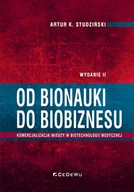 Podręczniki dla szkół wyższych - Od bionauki do biobiznesu. Komercjalizacja wiedzy w biotechnologii medycznej (wyd. II) - Artur K. Studziński - książka - miniaturka - grafika 1