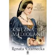 Powieści historyczne i biograficzne - Książnica Księżna Mediolanu. Dzieje Izabeli Aragońskiej, matki królowej Bony - Renata Czarnecka - miniaturka - grafika 1