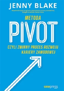 Blake Jenny Metoda Pivot czyli zwinny proces rozwoju kariery zawodowej - Psychologia - miniaturka - grafika 2