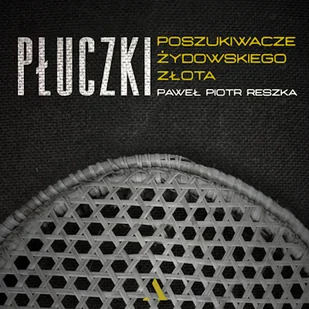 Płuczki. Poszukiwacze żydowskiego złota Paweł Piotr Reszka - Audiobooki - historia Płuczki. Poszukiwacze żydowskiego złota Paweł Piotr Reszka - Audiobooki - historia - miniaturka - grafika 1