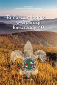 Pamiętniki, dzienniki, listy - Ta nasza młodość... w Operacji Bieszczady-40 - Jerzy Kudlicki, Jacek Wachnicki, Katarzyna Paszko - miniaturka - grafika 1