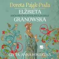 Audiobooki - biografie - Elżbieta Granowska. Królowa Władysława Jagiełły CD - Dorota Pająk-Puda - miniaturka - grafika 1