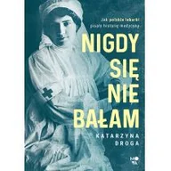 Pozostałe książki - Mova Nigdy się nie bałam: Jak polskie lekarki pisały historię medycyny - miniaturka - grafika 1