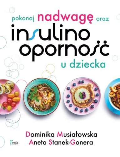 Pokonaj nadwagę i insulinooporność u swojego dziecka Musiałowska Dominika Stanek-Gonera Aneta