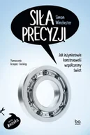 Felietony i reportaże - Siła precyzji. Jak inżynierowie konstruowali współczesny świat - Simon Winchester - miniaturka - grafika 1