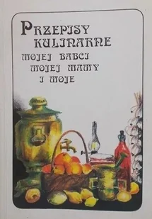 Przepisy kulinarne mojej babci mojej mamy i moje - Książki kucharskie - miniaturka - grafika 1