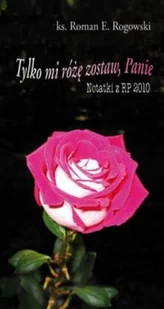 Tylko mi róże zostaw, Panie. Notatki z RP 2010 - Religia i religioznawstwo - miniaturka - grafika 2
