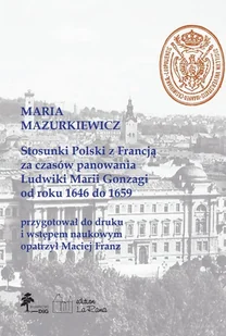 Stosunki Polski z Francją za czasów panowania Ludwiki Marii Gonzagi od roku 1646 do 1659, Maria Mazu - Maciej Franz (oprac.) - książka - Ezoteryka - miniaturka - grafika 1