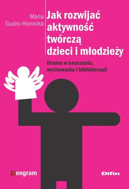 Difin Jak rozwijać aktywność twórczą dzieci i młodzieży. Drama w nauczaniu, wychowaniu i biblioterapii - MARIA GUDRO-HOMICKA