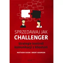 Sprzedawaj jak Challenger Strategie kontroli komunikacji z klientem - Matthew Dixon, Adamson Brent - Biznes - miniaturka - grafika 1