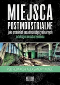 Archeologia - Miejsca postindustrialne jako przedmiot badań transdyscyplinarnych od dizajnu do zakorzenienia Kunce Aleksandra red.) - miniaturka - grafika 1