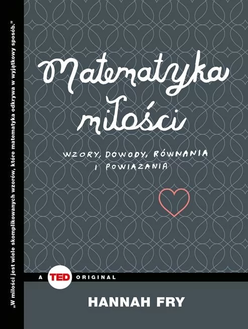 Grupa Wydawnicza Relacja Matematyka miłości. Wzory, dowody, równania i powiązania Hannah Fry