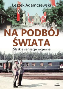 Leszek Adamczewski Na podbój świata Śląskie sensacje wojenne - Historia Polski - miniaturka - grafika 1