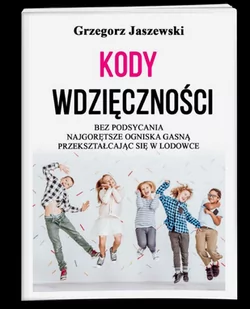 Kody wdzięczności. Bez podsycania najgorętsze ogniska gasną przekształcając się w lodowce - E-booki - poradniki - miniaturka - grafika 1