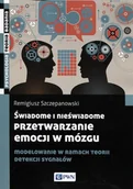 Psychologia - Świadome i nieświadome przetwarzanie emocji w mózgu - Szczepanowski Remigiusz - miniaturka - grafika 1