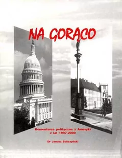 Na gorąco. Komentarze polityczne z Ameryki z lat 1997-2000 - Publicystyka - miniaturka - grafika 1