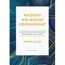 WAM Niczego nie musisz udowadniać. Dlaczego możesz przestać tak bardzo się starać Jannie Allen - Religia i religioznawstwo - miniaturka - grafika 1