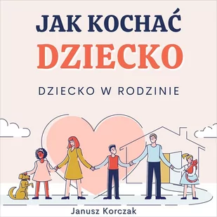 Jak kochać dziecko. Dziecko w rodzinie - Audiobooki - literatura popularnonaukowa - miniaturka - grafika 1