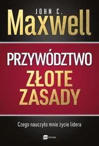 Przywództwo Złote Zasady Czego Nauczyło Mnie Życie Lidera John C Maxwell - Ekonomia - miniaturka - grafika 2