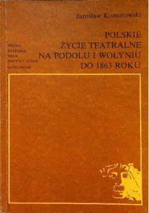 Polskie życie teatralne na Podolu i Wołyniu do 1863 roku - Książki o kulturze i sztuce - miniaturka - grafika 1