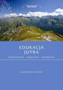 Denek Kazimierz Edukacja jutra. drogowskazy  aksjologia  osobowość - mamy na stanie, wyślemy natychmiast - Poezja - miniaturka - grafika 1
