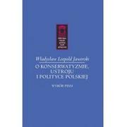 Polityka i politologia - Jaworski Władysław Leopold O konserwatyzmie, ustroju i polityce polskiej - miniaturka - grafika 1