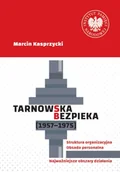 Historia świata - Tarnowska bezpieka (1957-1975). Struktura organizacyjna. Obsada personalna. Najważniejsze obszary działania - Marcin Kasprzycki - miniaturka - grafika 1