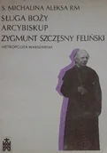 Biografie i autobiografie - Sługa Boży Arcybiskup Zygmunt Szczęsny Feliński metropolita warszawski - miniaturka - grafika 1