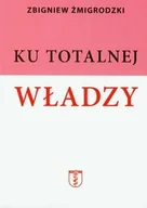 Felietony i reportaże - Nortom Zbigniew Żmigrodzki Ku totalnej władzy - miniaturka - grafika 1